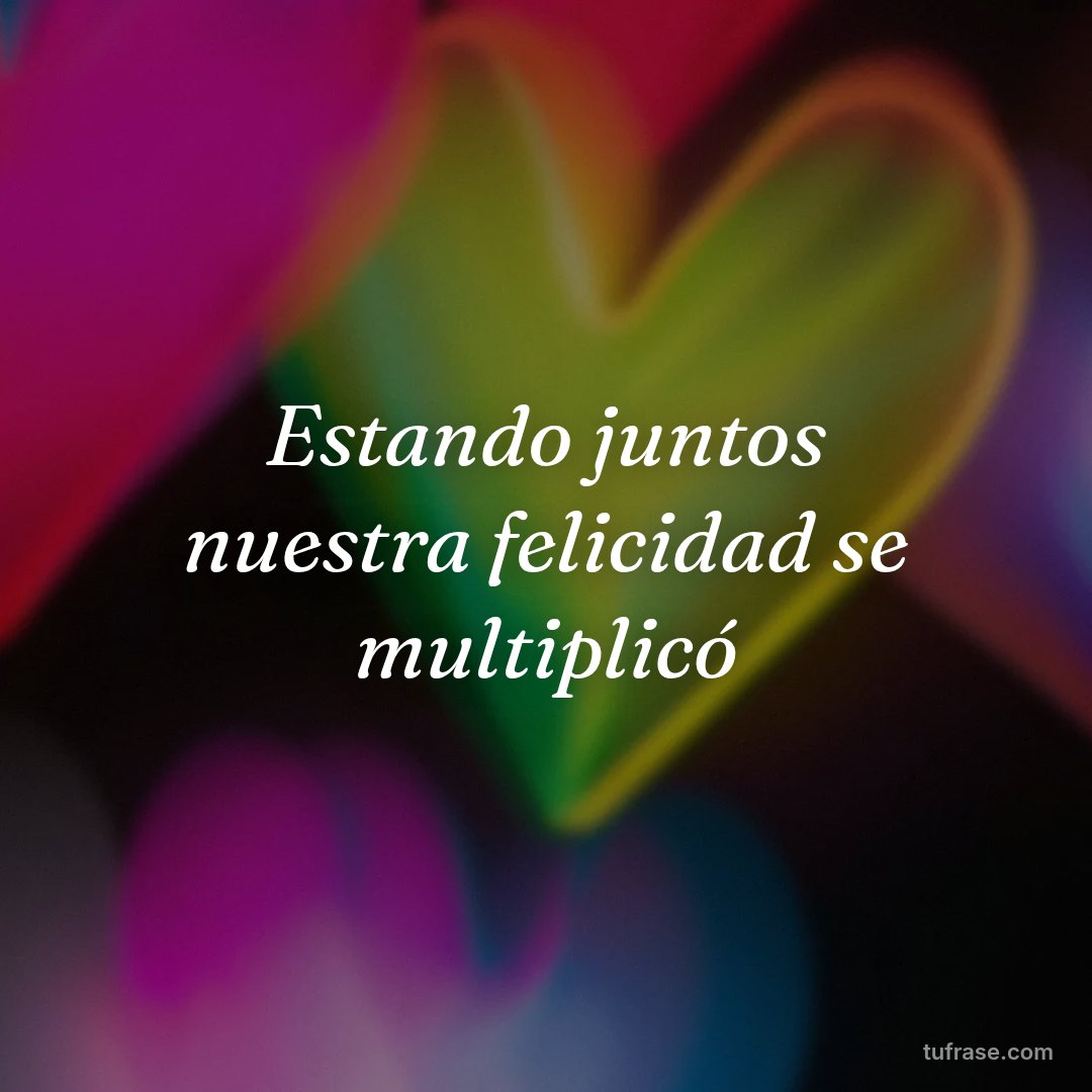 Estando juntos nuestra felicidad se multiplicó
