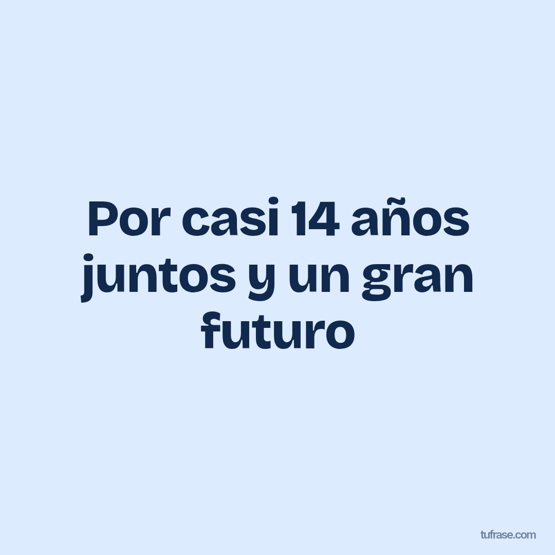 Por casi 14 años juntos y un gran futuro