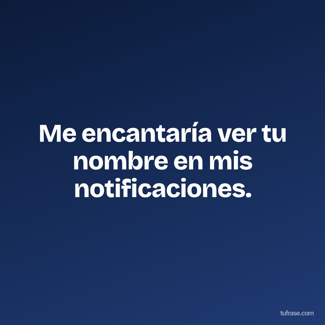 Me encantaría ver tu nombre en mis notificaciones.