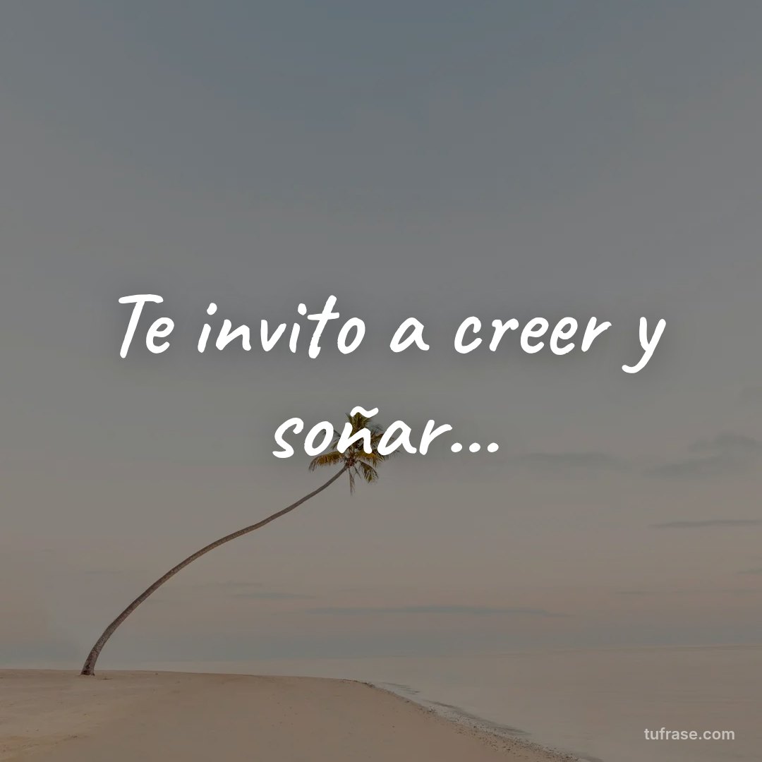Te invito a creer y soñar...