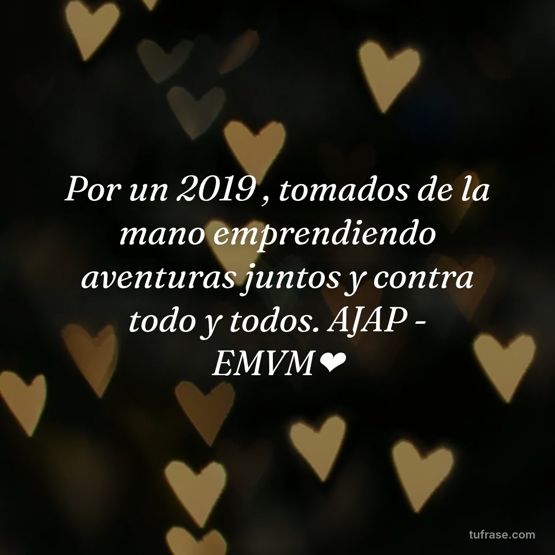 Por un 2019 , tomados de la mano emprendiendo aventuras juntos y contra todo y todos. AJAP - EMVM❤️