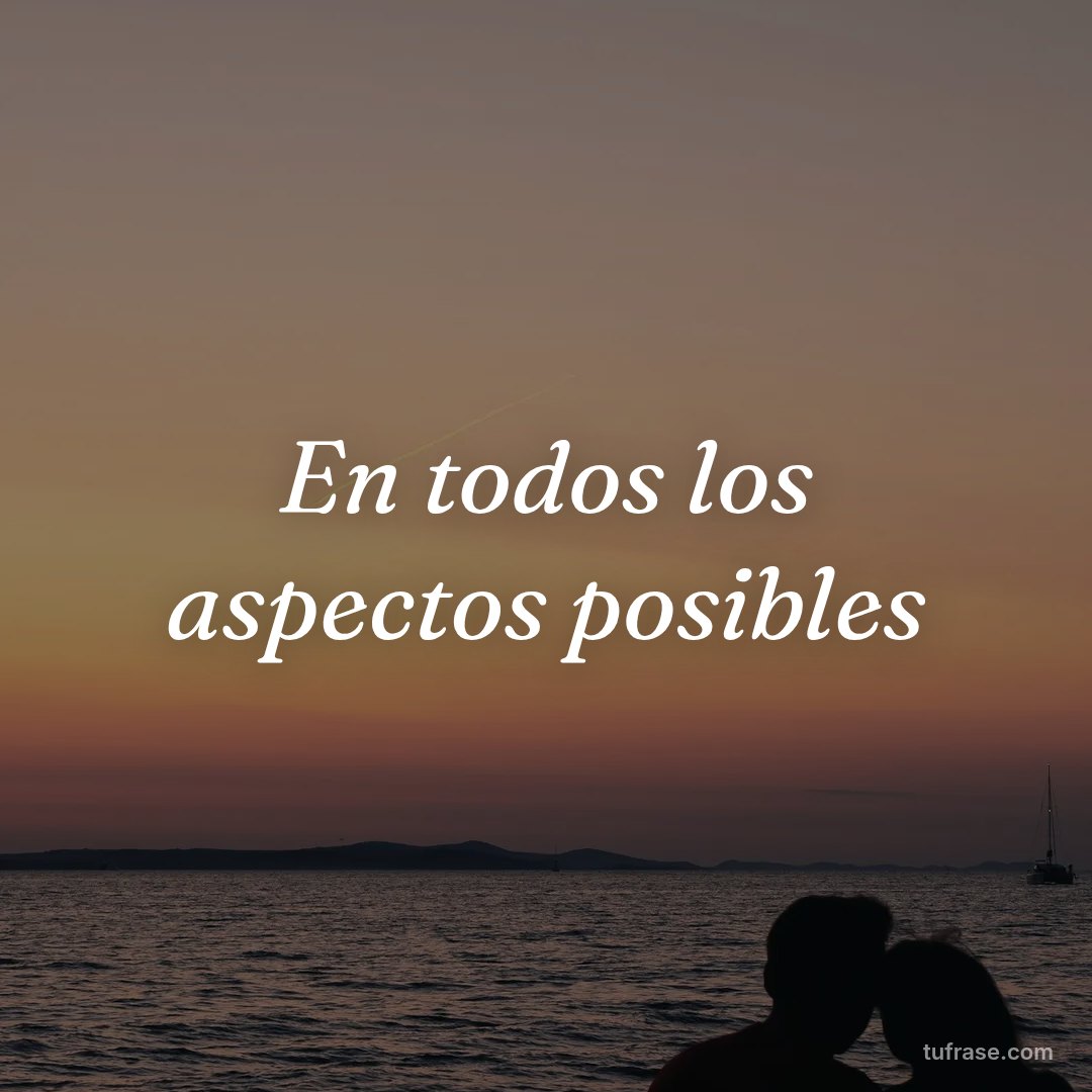 En todos los aspectos posibles