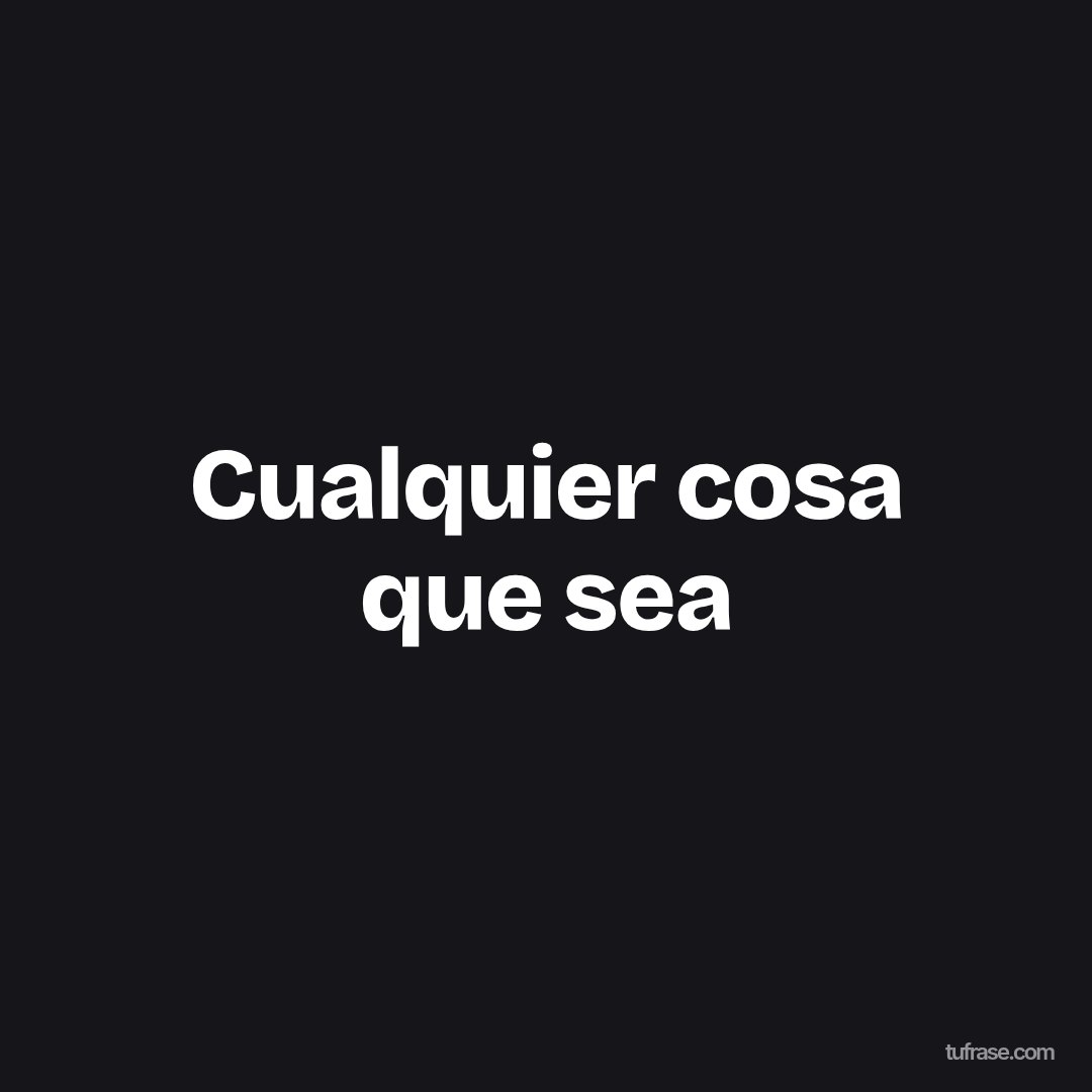 Cualquier cosa que sea