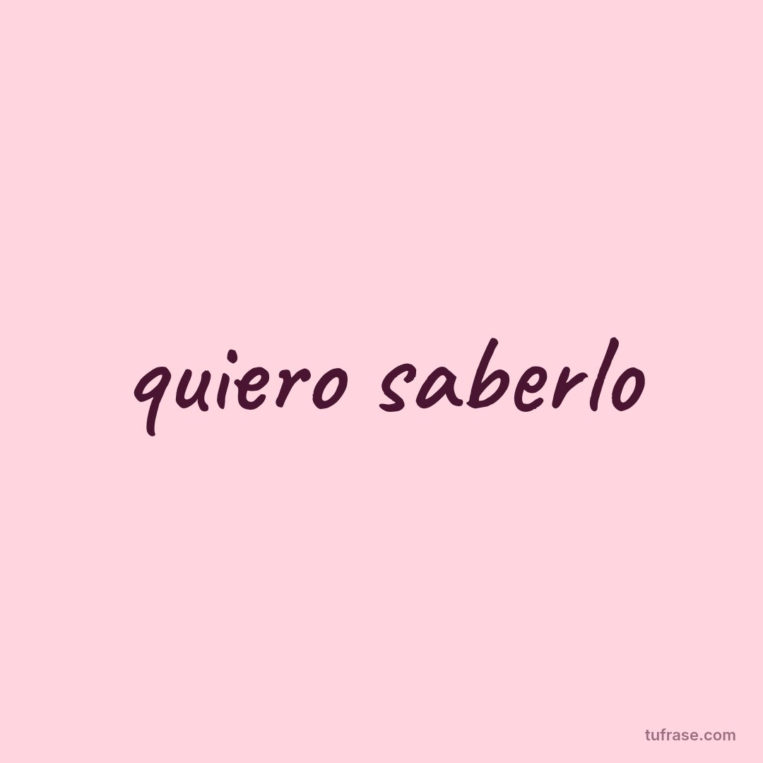 quiero saberlo