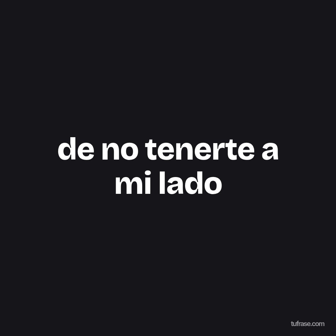 de no tenerte a mi lado