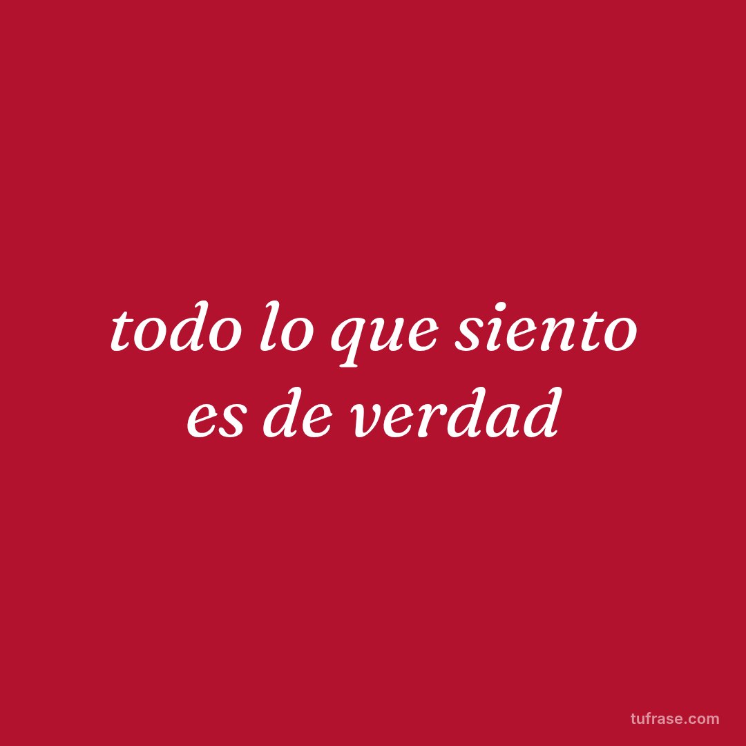 todo lo que siento es de verdad