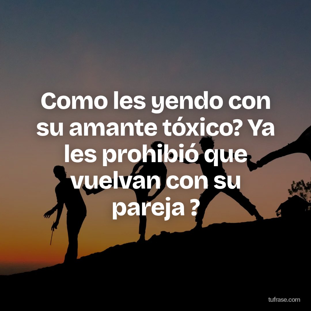 Como les yendo con su amante tóxico? Ya les prohibió que vuelvan con su pareja ?