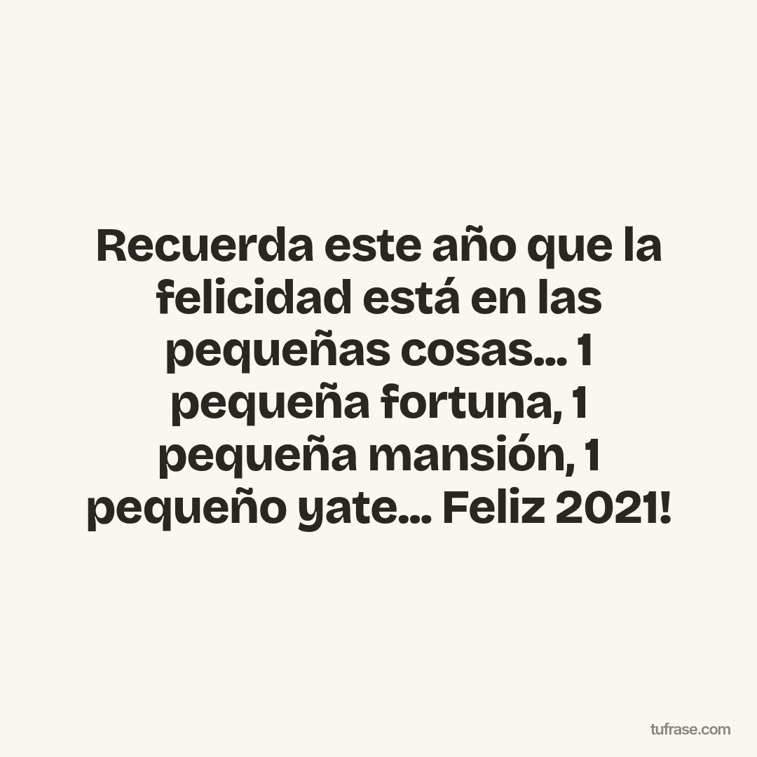 Recuerda este año que la felicidad está en las pequeñas cosas... 1 pequeña fortuna, 1 pequeña mansión, 1 pequeño yate... Feliz 2021!