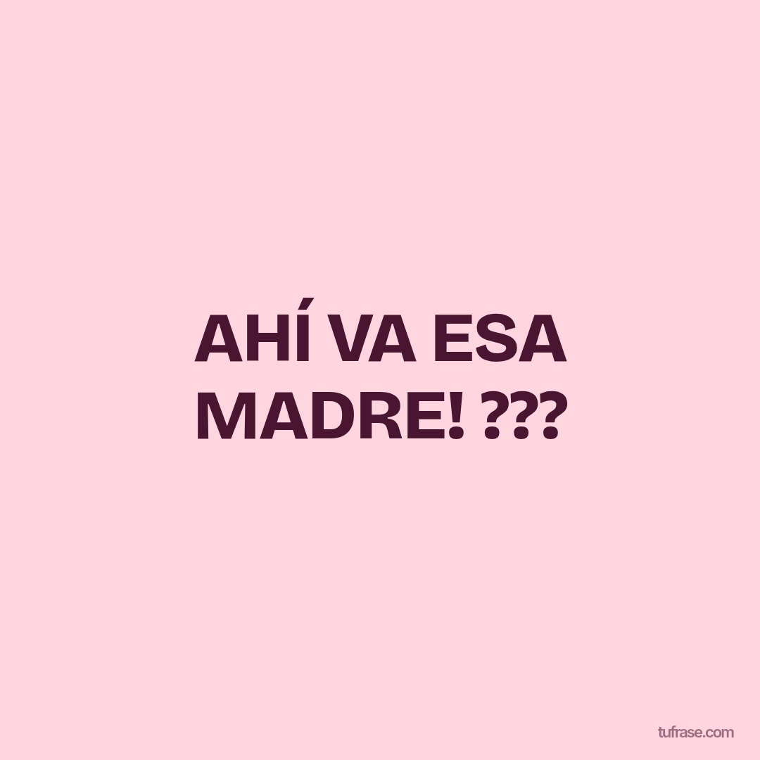 AHÍ VA ESA MADRE! ???