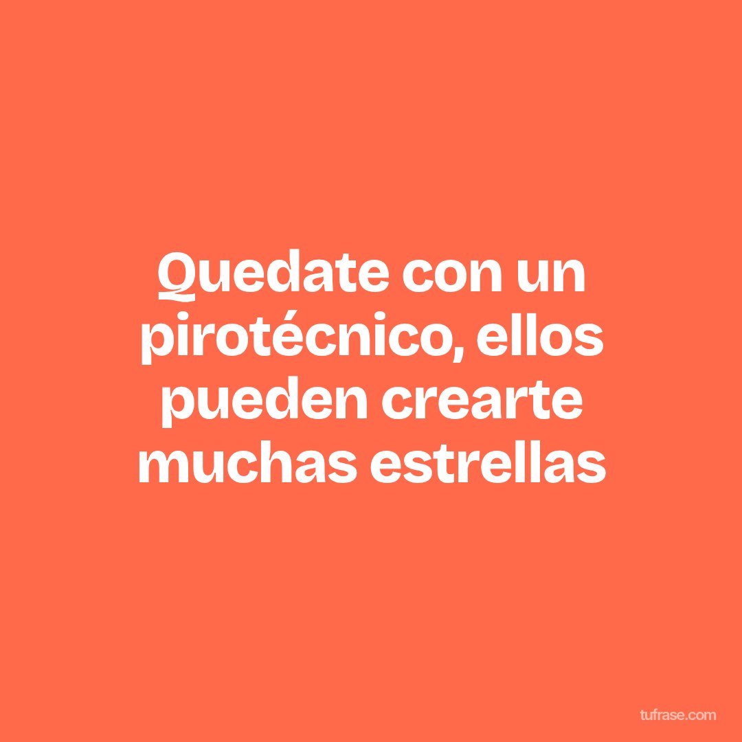 Quedate con un pirotécnico, ellos pueden crearte muchas estrellas