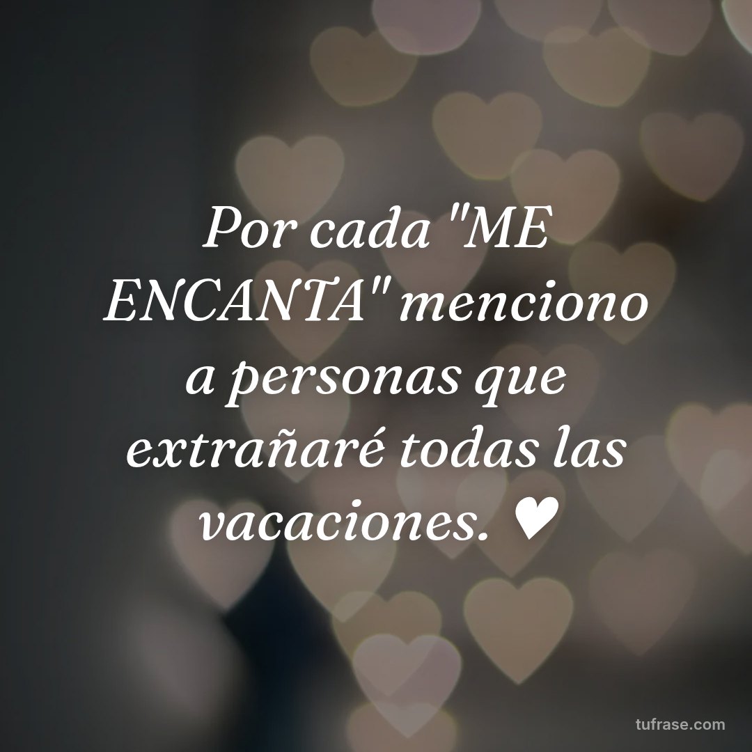 Por cada "ME ENCANTA" menciono a personas que extrañaré todas las vacaciones. ♥