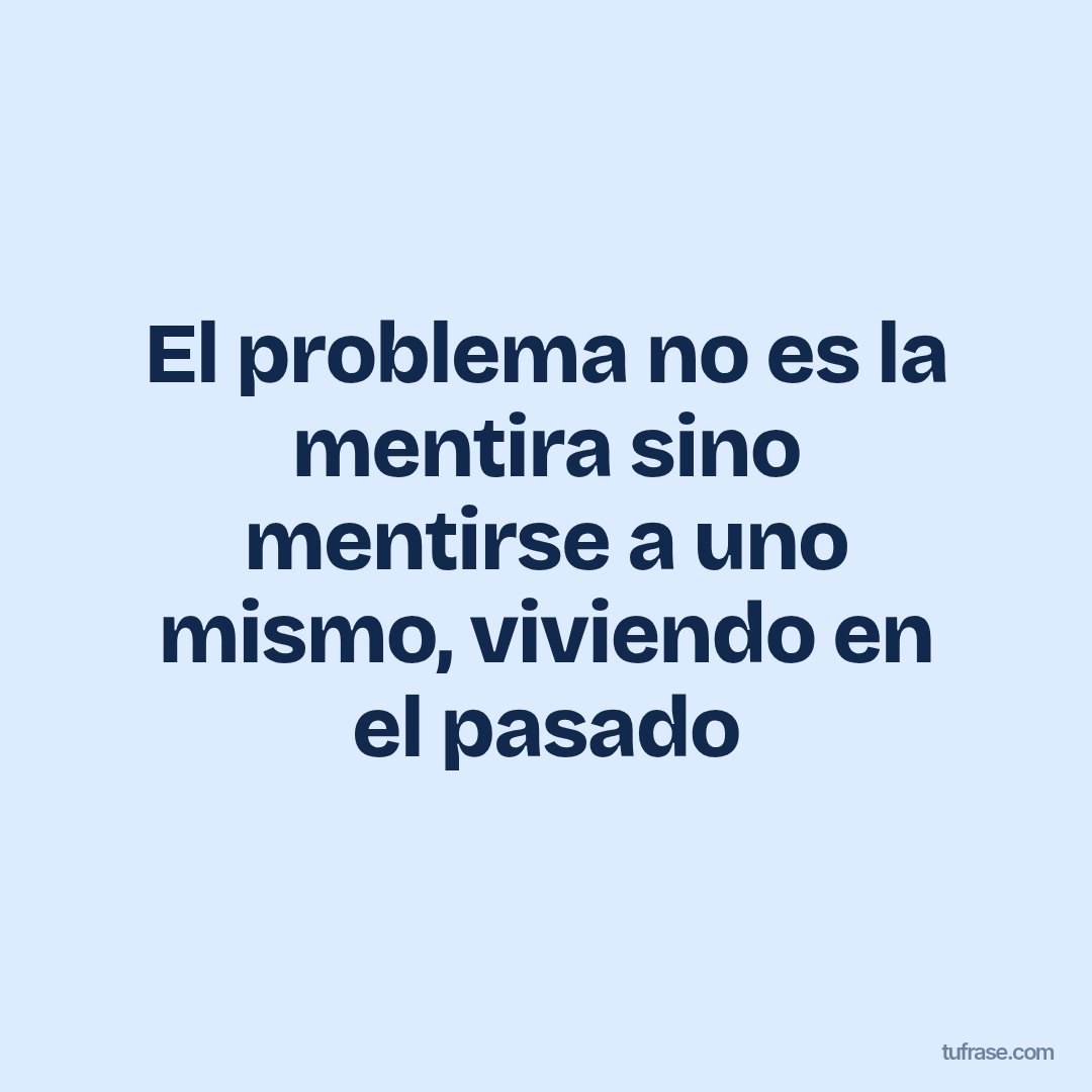 El problema no es la mentira sino mentirse a uno mismo, viviendo en el pasado