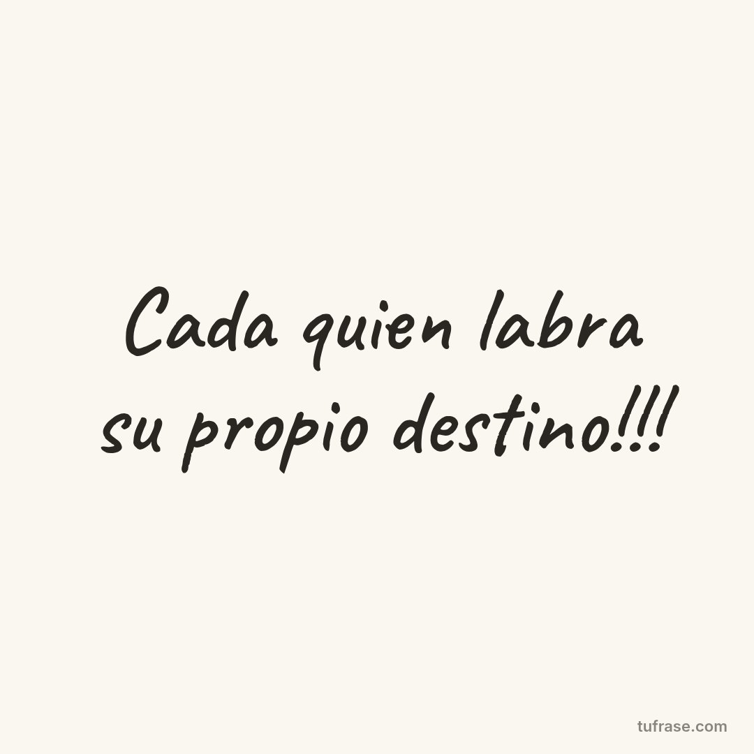 Cada quien labra su propio destino!!!