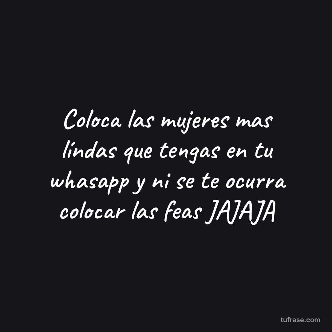 Coloca las mujeres mas líndas que tengas en tu whasapp y ni se te ocurra colocar las feas JAJAJA