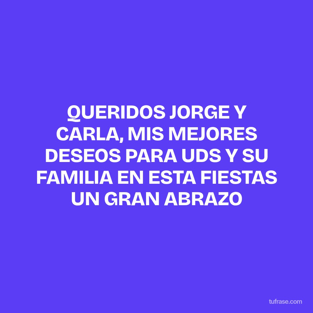 QUERIDOS JORGE Y CARLA, MIS MEJORES DESEOS PARA UDS Y SU FAMILIA EN ESTA FIESTAS UN GRAN ABRAZO