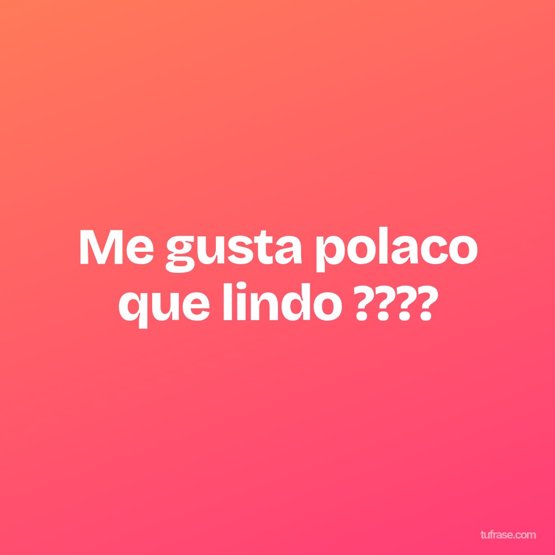 Me gusta polaco que lindo ????