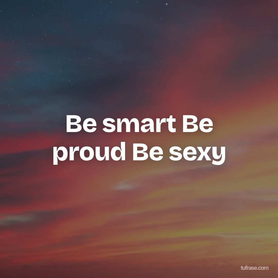 Be smart Be proud Be sexy