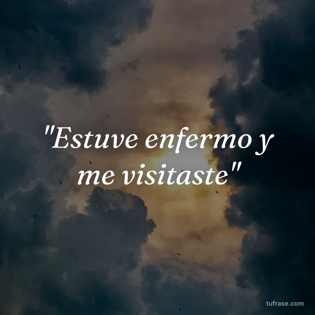 "Estuve enfermo y me visitaste"