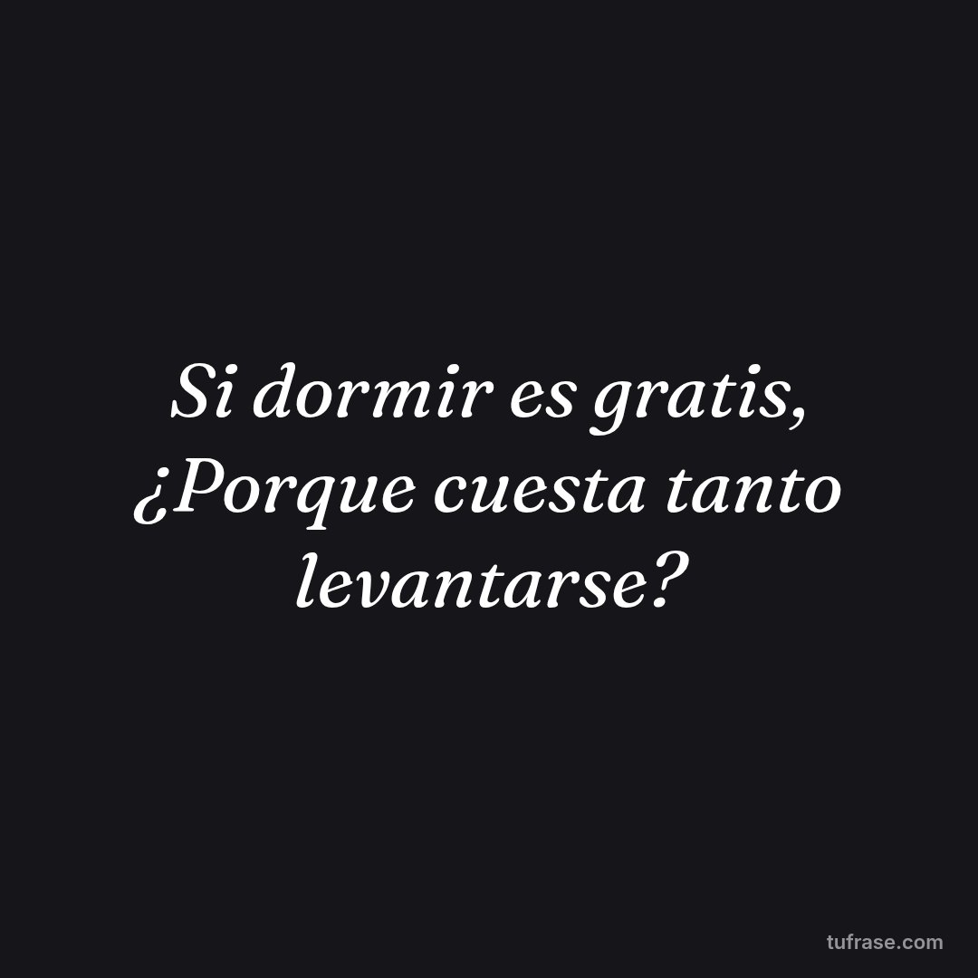 Si dormir es gratis, ¿Porque cuesta tanto levantarse?