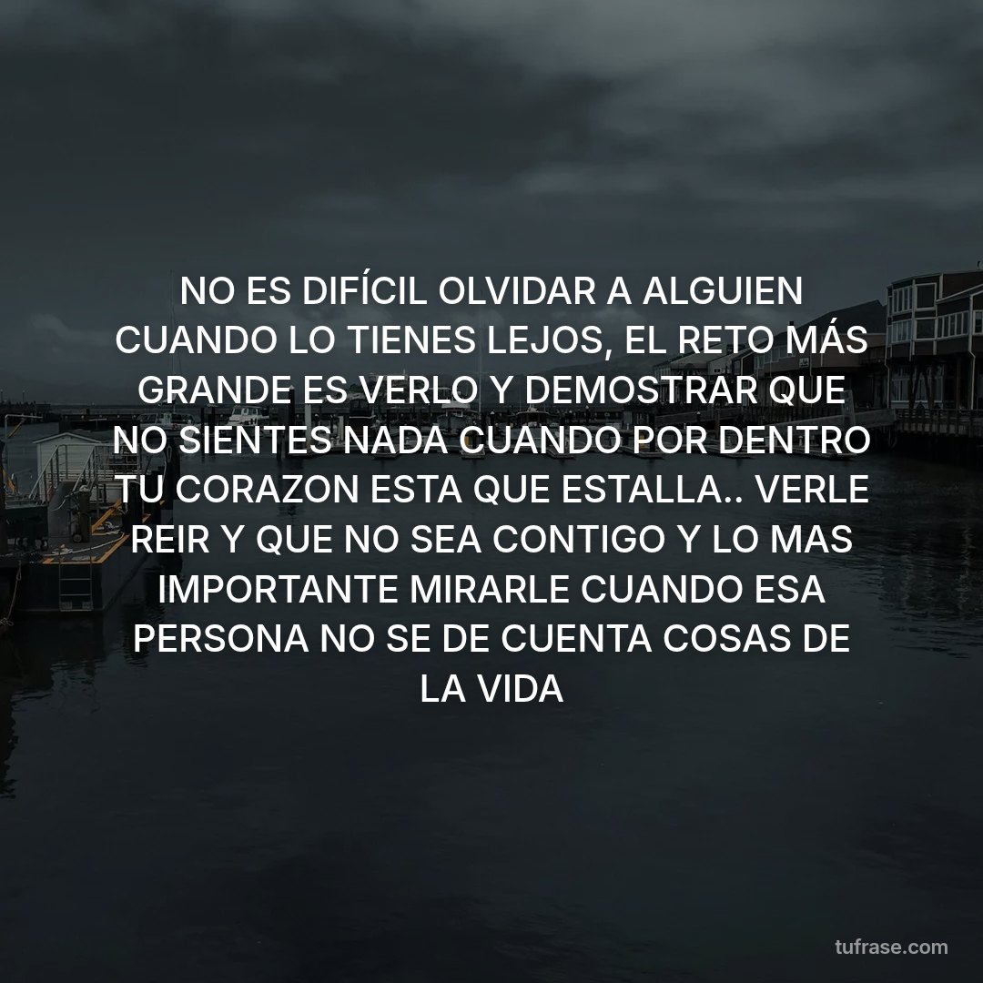 NO ES DIFÍCIL OLVIDAR A ALGUIEN CUANDO LO TIENES LEJOS, EL RETO MÁS GRANDE ES VERLO Y DEMOSTRAR QUE NO SIENTES NADA CUANDO POR DENTRO TU CORAZON ESTA QUE ESTALLA.. VERLE REIR Y QUE NO SEA CONTIGO Y LO MAS IMPORTANTE MIRARLE CUANDO ESA PERSONA NO SE DE CUENTA COSAS DE LA VIDA
