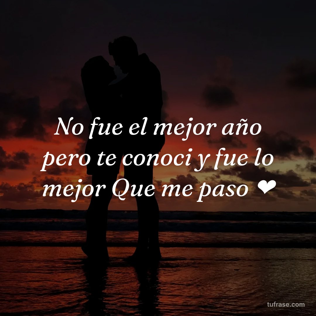 No fue el mejor año pero te conoci y fue lo mejor Que me paso ❤