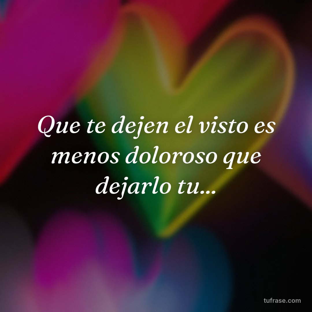 Que te dejen el visto es menos doloroso que dejarlo tu...
