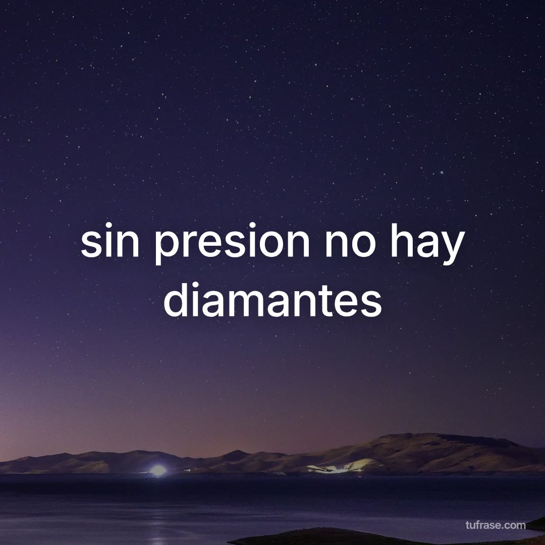sin presion no hay diamantes