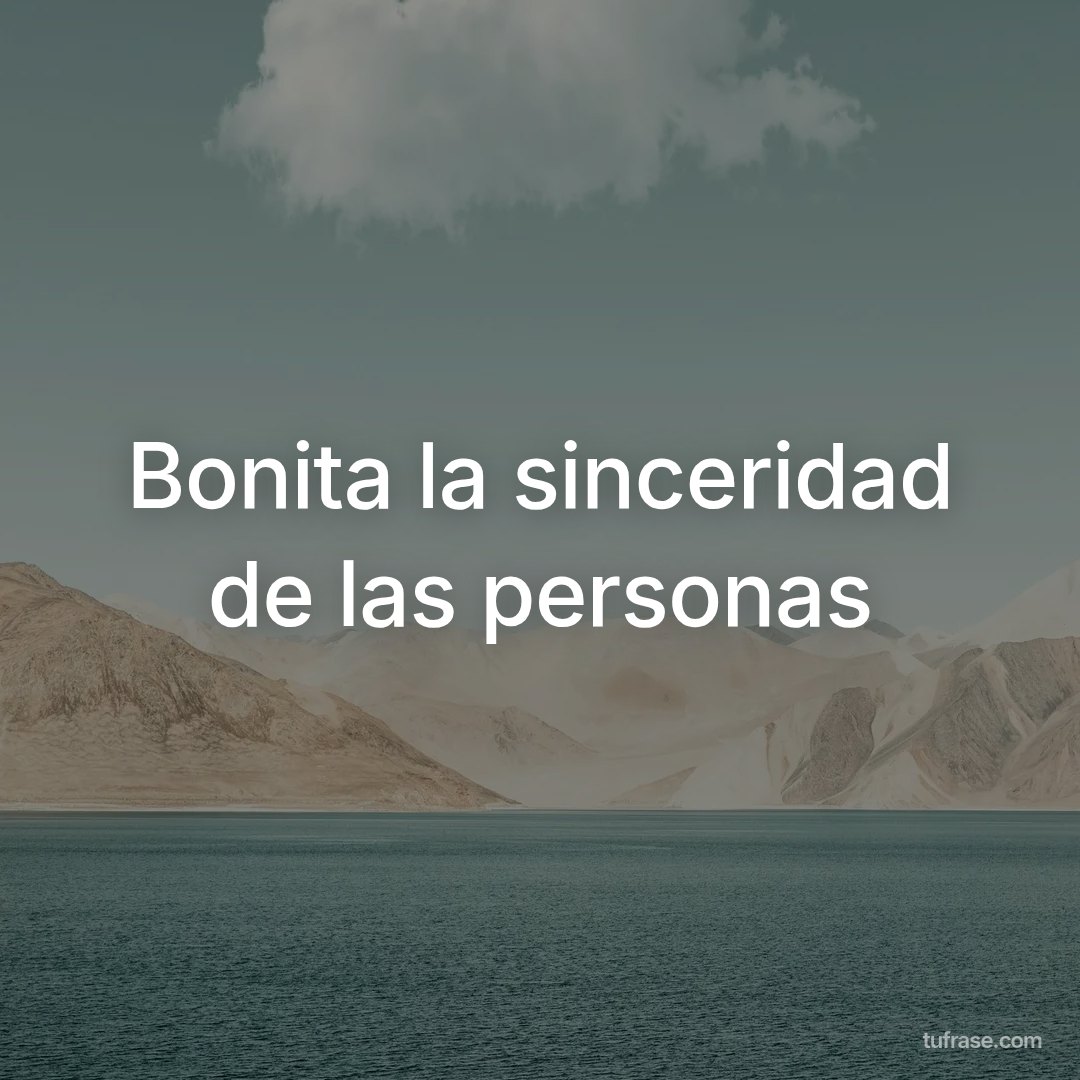 Bonita la sinceridad de las personas