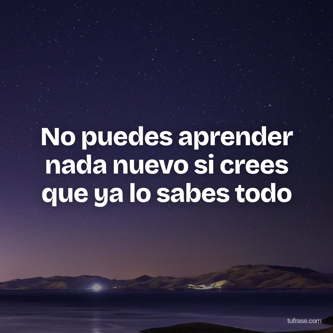 No puedes aprender nada nuevo si crees que ya lo sabes todo