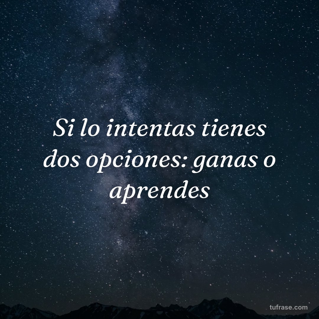 Si lo intentas tienes dos opciones: ganas o aprendes