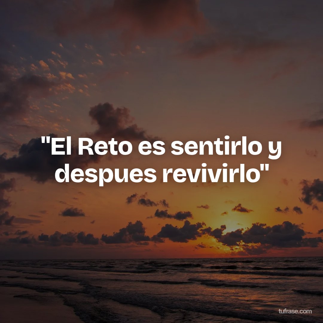 "El Reto es sentirlo y despues revivirlo"