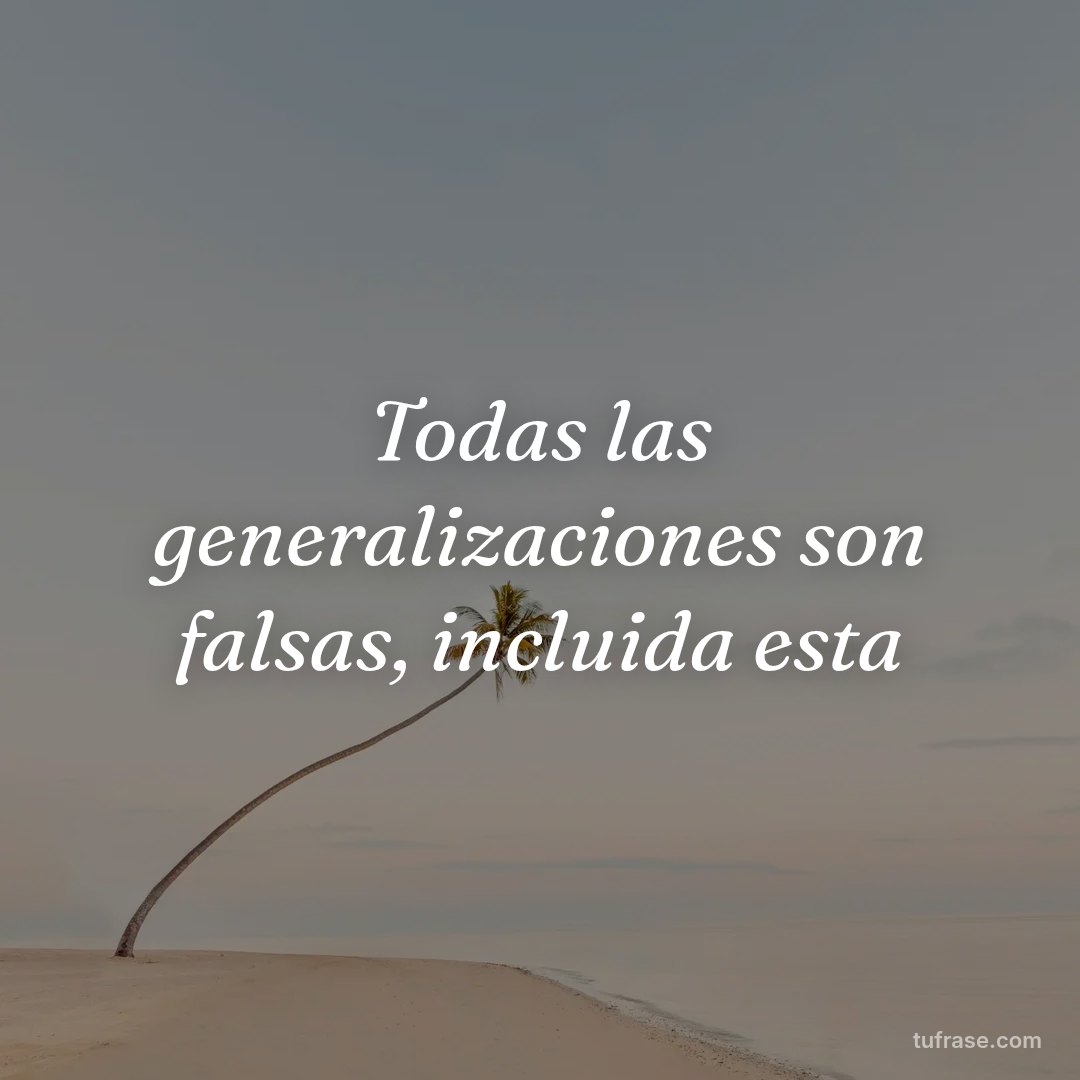 Todas las generalizaciones son falsas, incluida esta