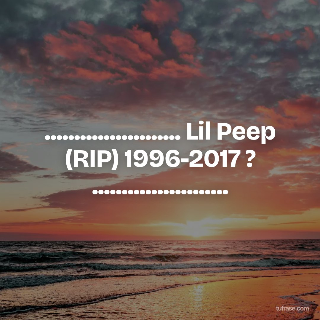 ....................... Lil Peep (RIP) 1996-2017 ? .......................
