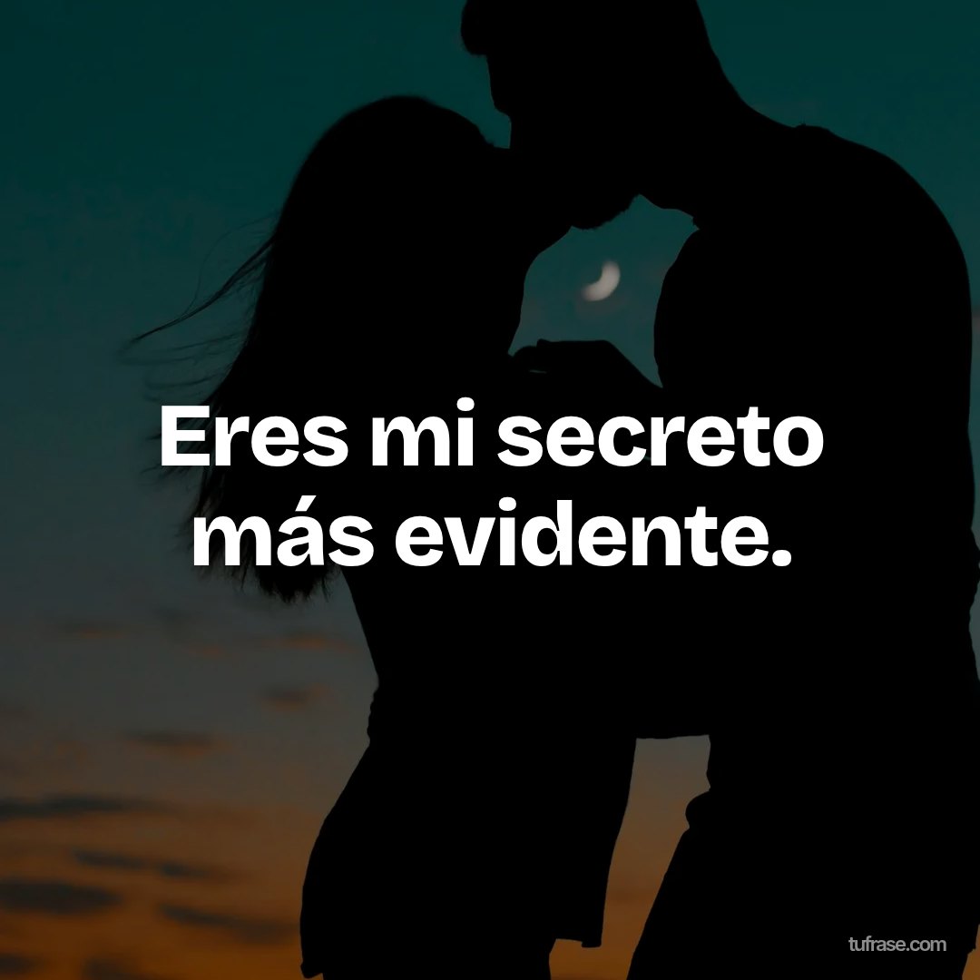 Eres mi secreto más evidente.