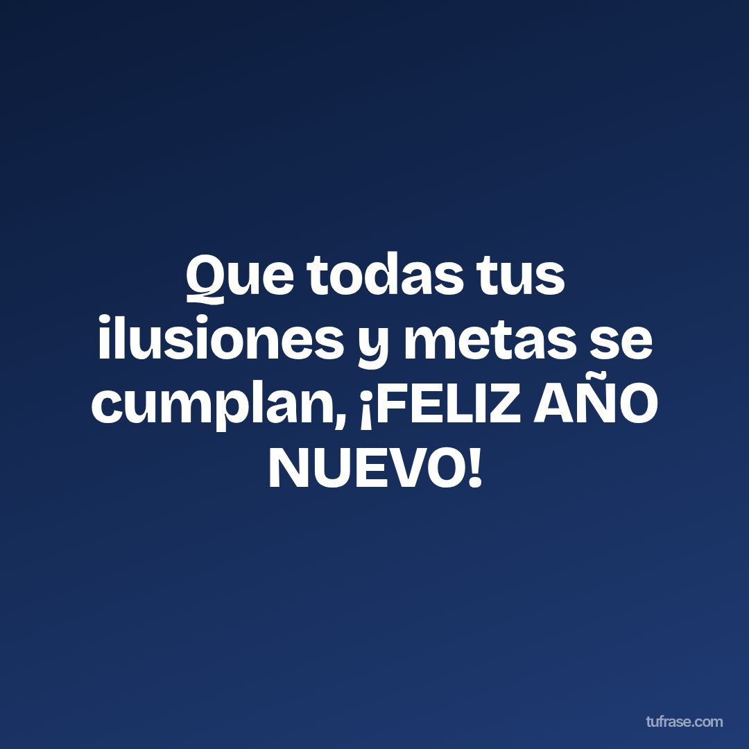 Que todas tus ilusiones y metas se cumplan, ¡FELIZ AÑO NUEVO!