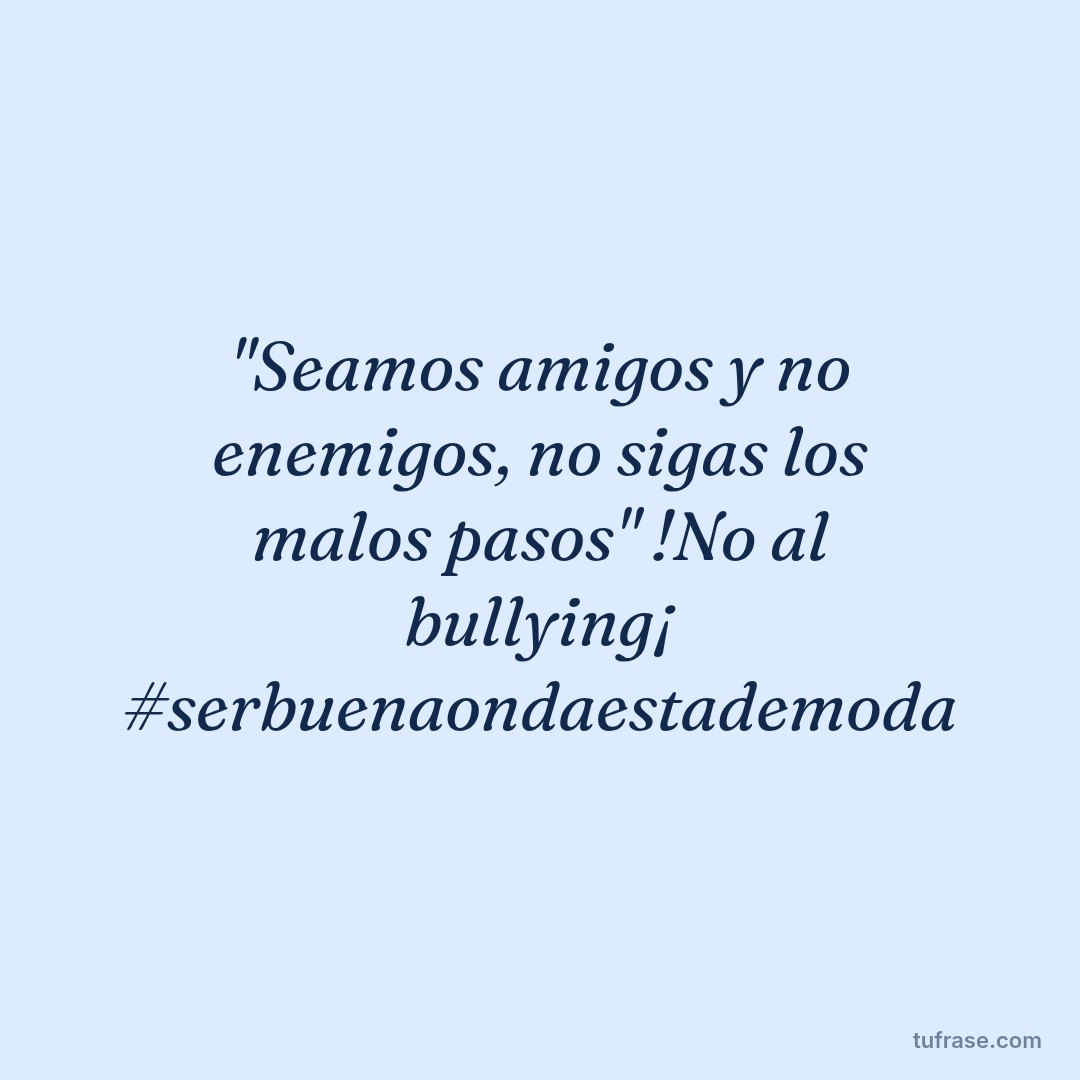 "Seamos amigos y no enemigos, no sigas los malos pasos" !No al bullying¡ #serbuenaondaestademoda