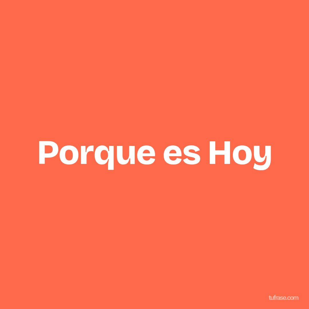 Porque es Hoy