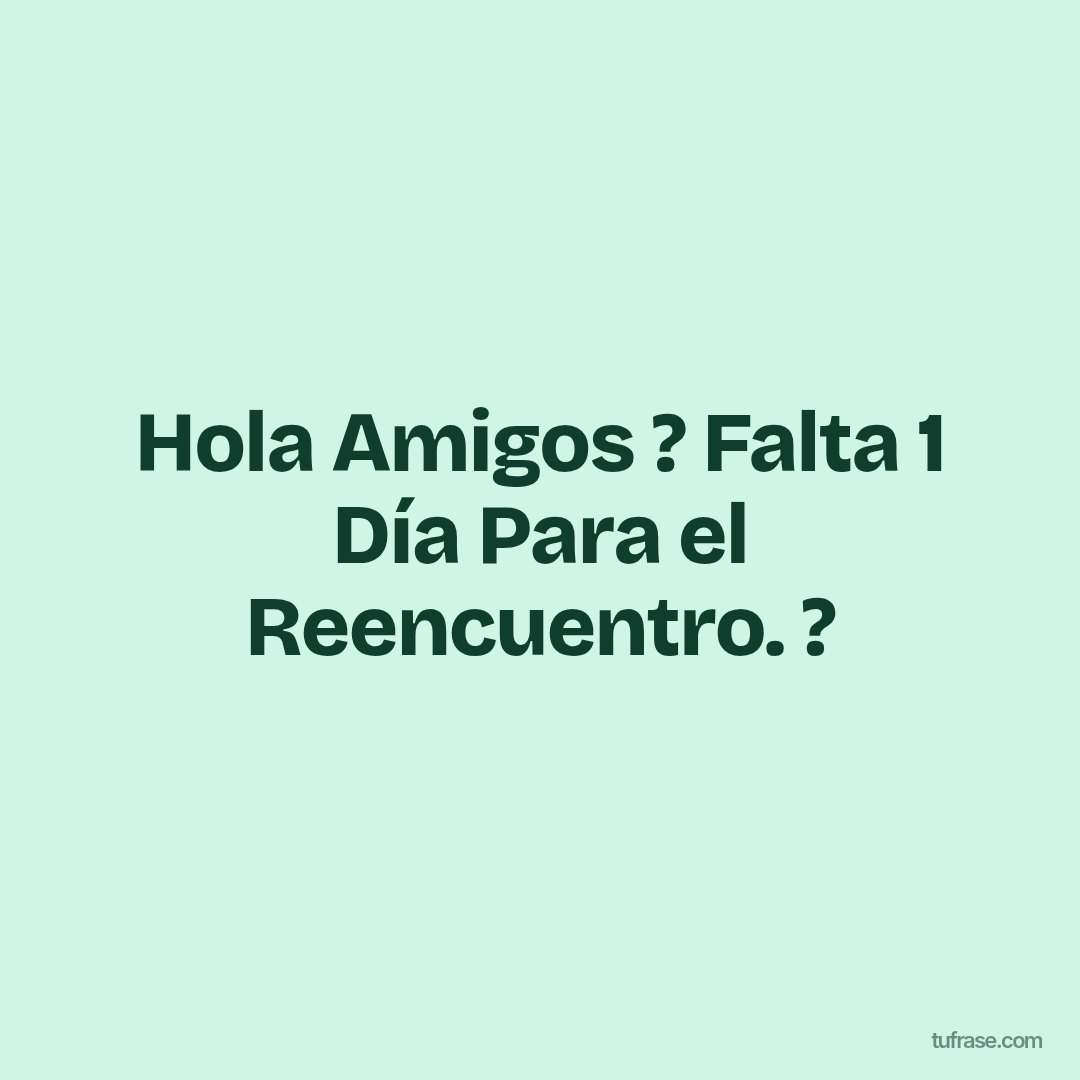 Hola Amigos ? Falta 1 Día Para el Reencuentro. ?