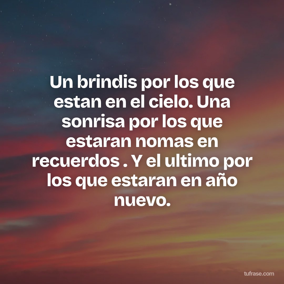 Un brindis por los que estan en el cielo. Una sonrisa por los que estaran nomas en recuerdos . Y el ultimo por los que estaran en año nuevo.