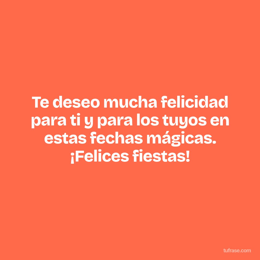 Te deseo mucha felicidad para ti y para los tuyos en estas fechas mágicas. ¡Felices fiestas!