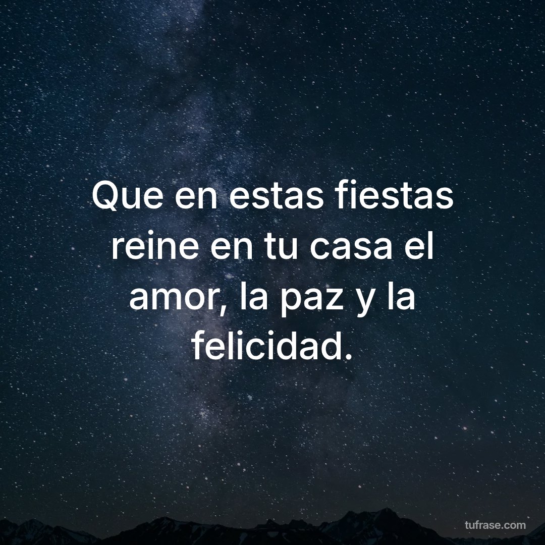 Que en estas fiestas reine en tu casa el amor, la paz y la felicidad.