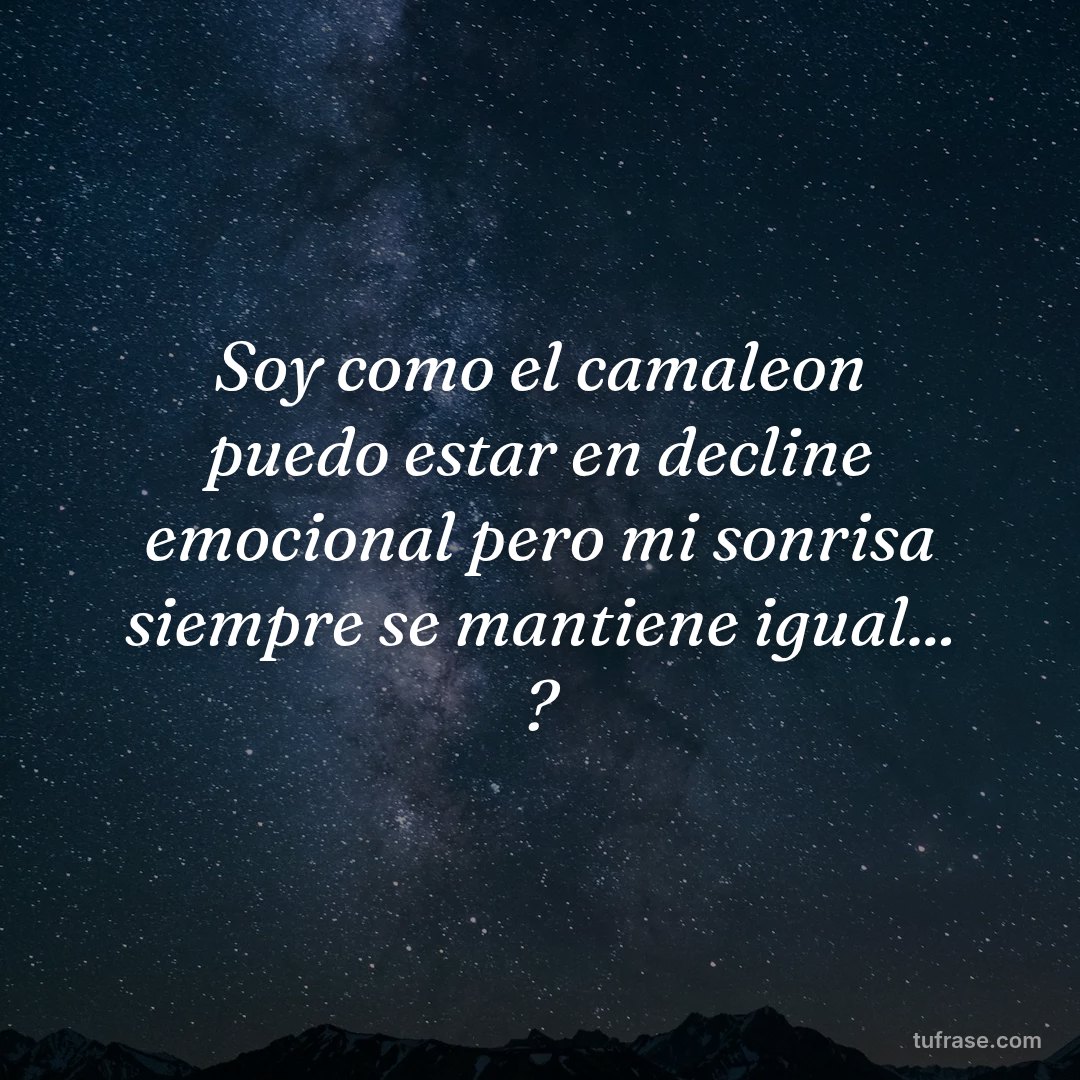Soy como el camaleon puedo estar en decline emocional pero mi sonrisa siempre se mantiene igual... ?