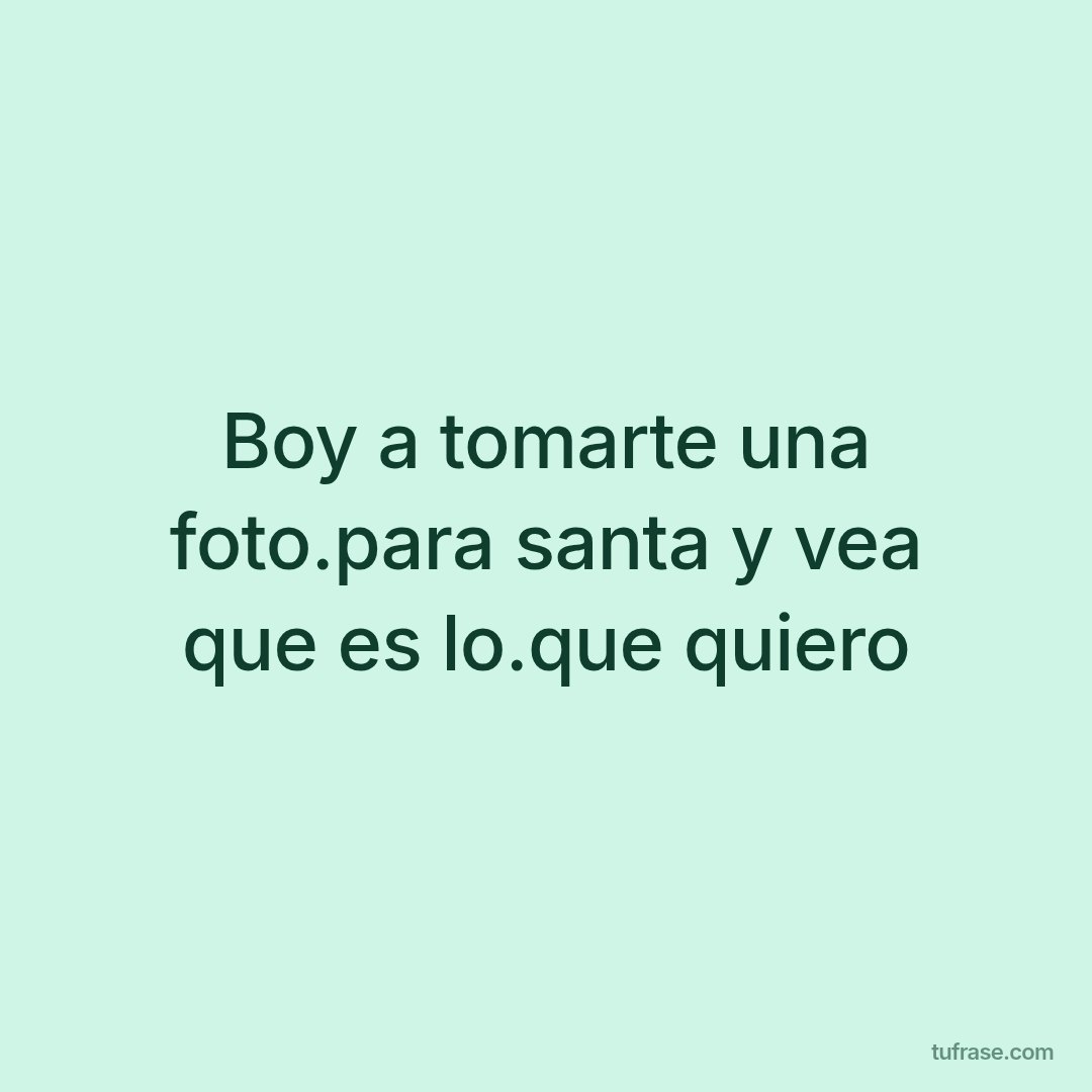Boy a tomarte una foto.para santa y vea que es lo.que quiero