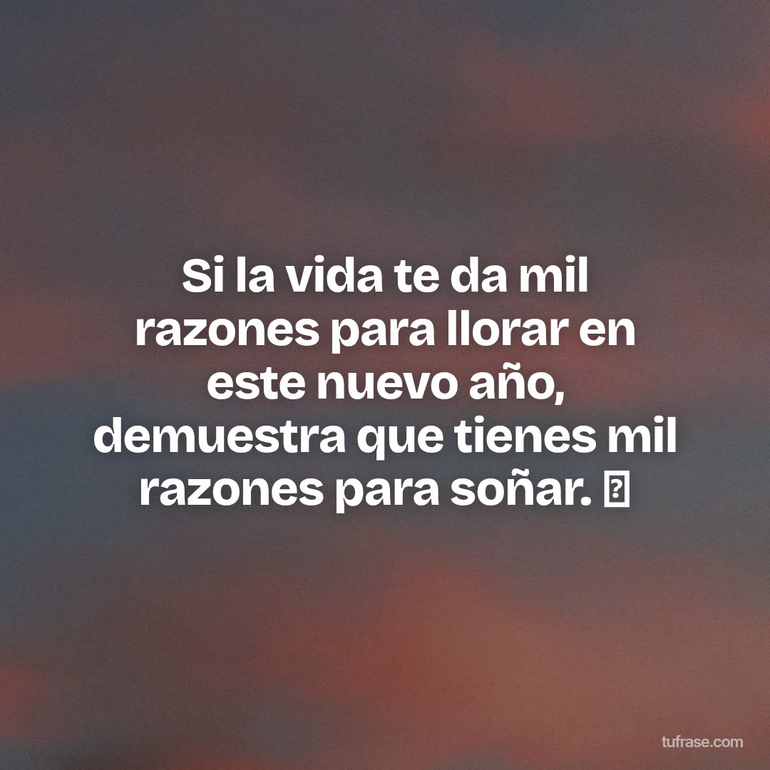 Si la vida te da mil razones para llorar en este nuevo año, demuestra que tienes mil razones para soñar. ✨