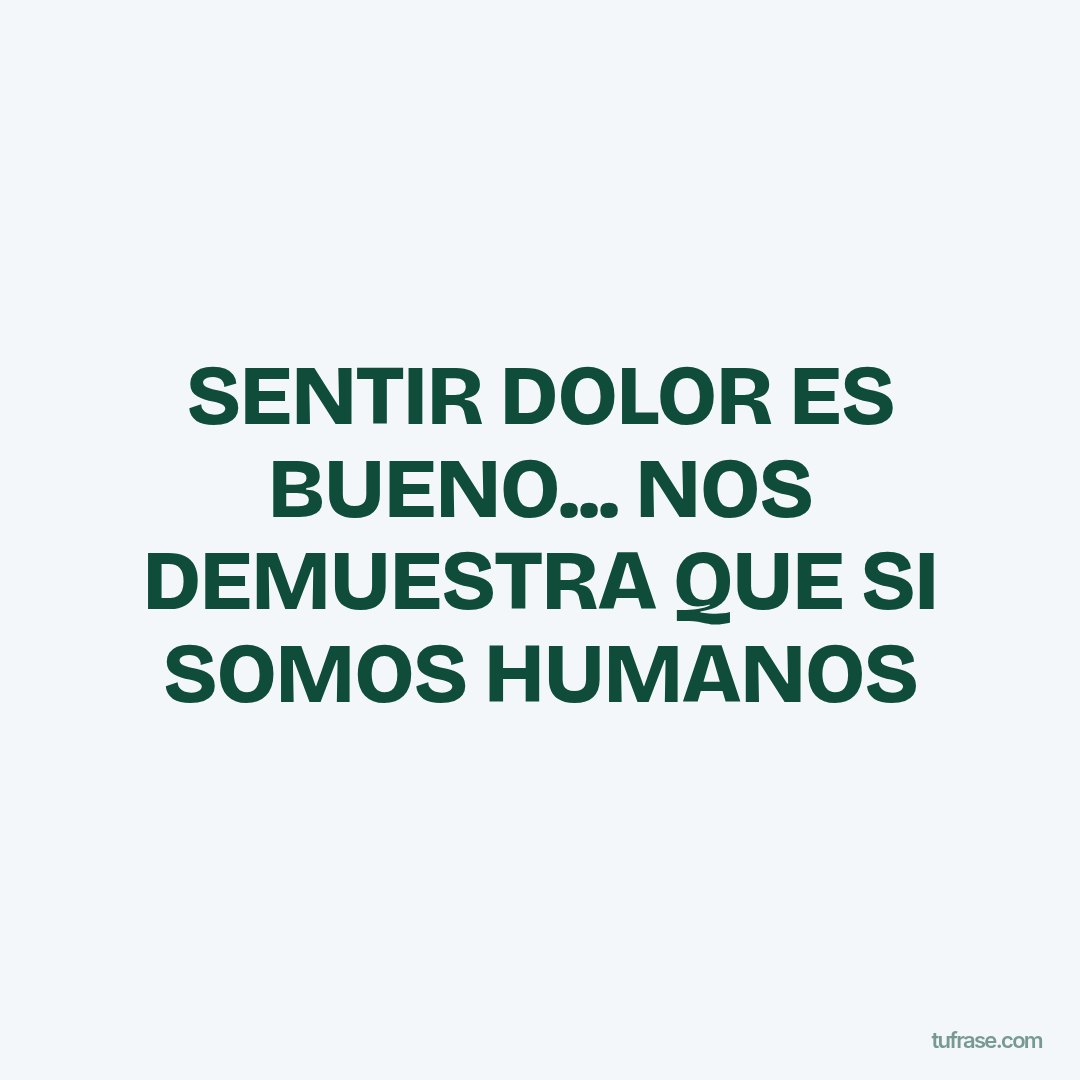 SENTIR DOLOR ES BUENO... NOS DEMUESTRA QUE SI SOMOS HUMANOS