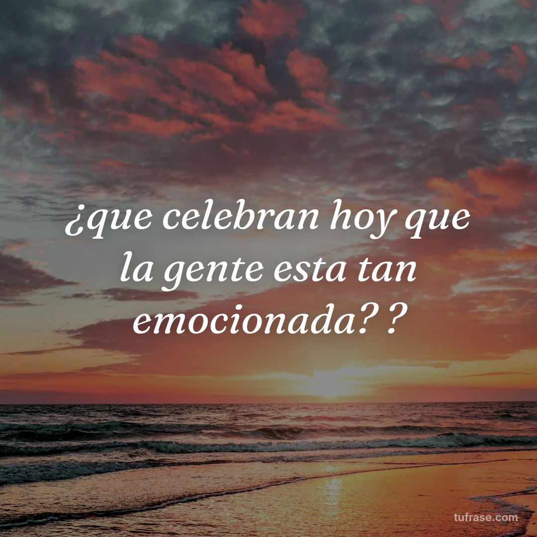 ¿que celebran hoy que la gente esta tan emocionada? ?
