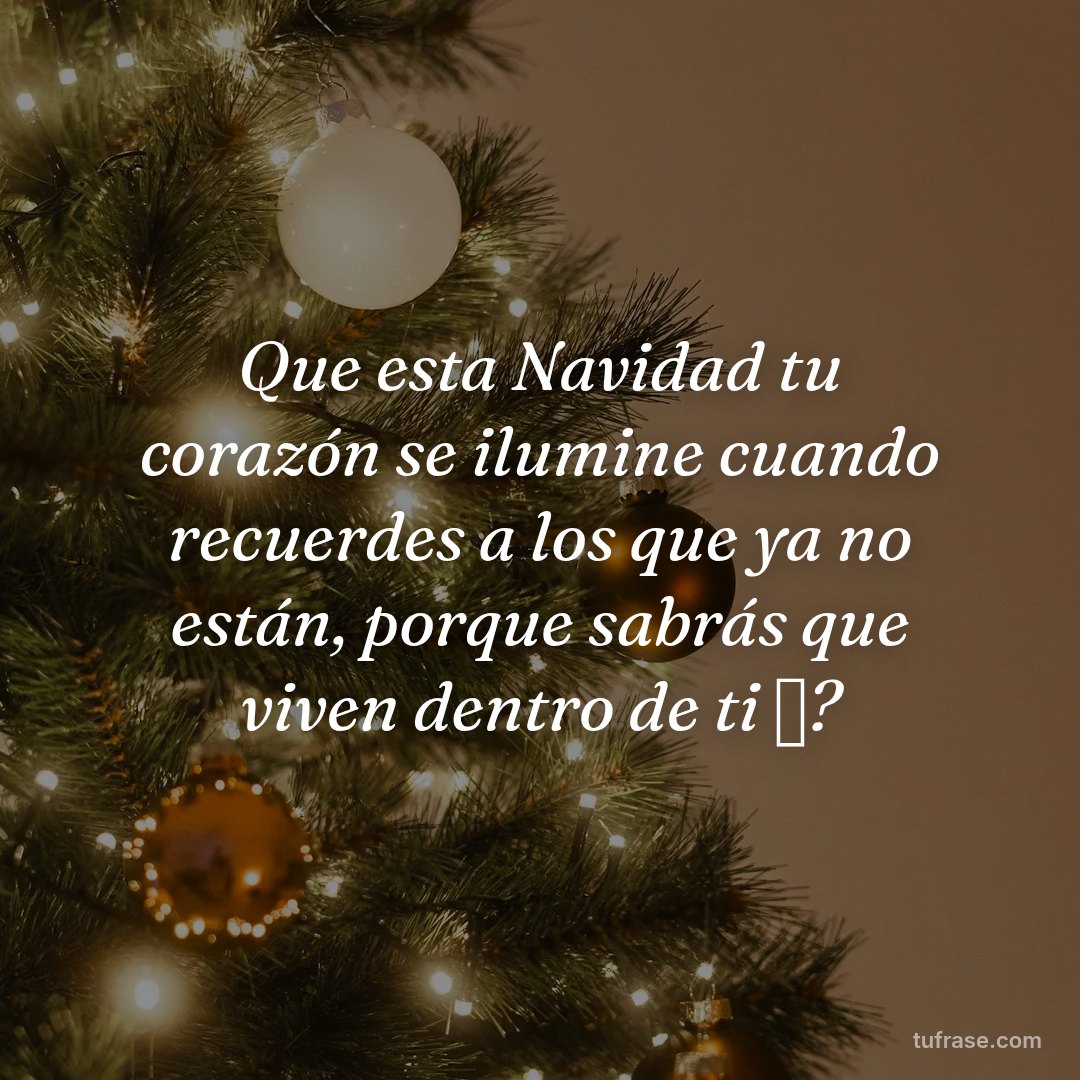 Que esta Navidad tu corazón se ilumine cuando recuerdes a los que ya no están, porque sabrás que viven dentro de ti ✨?