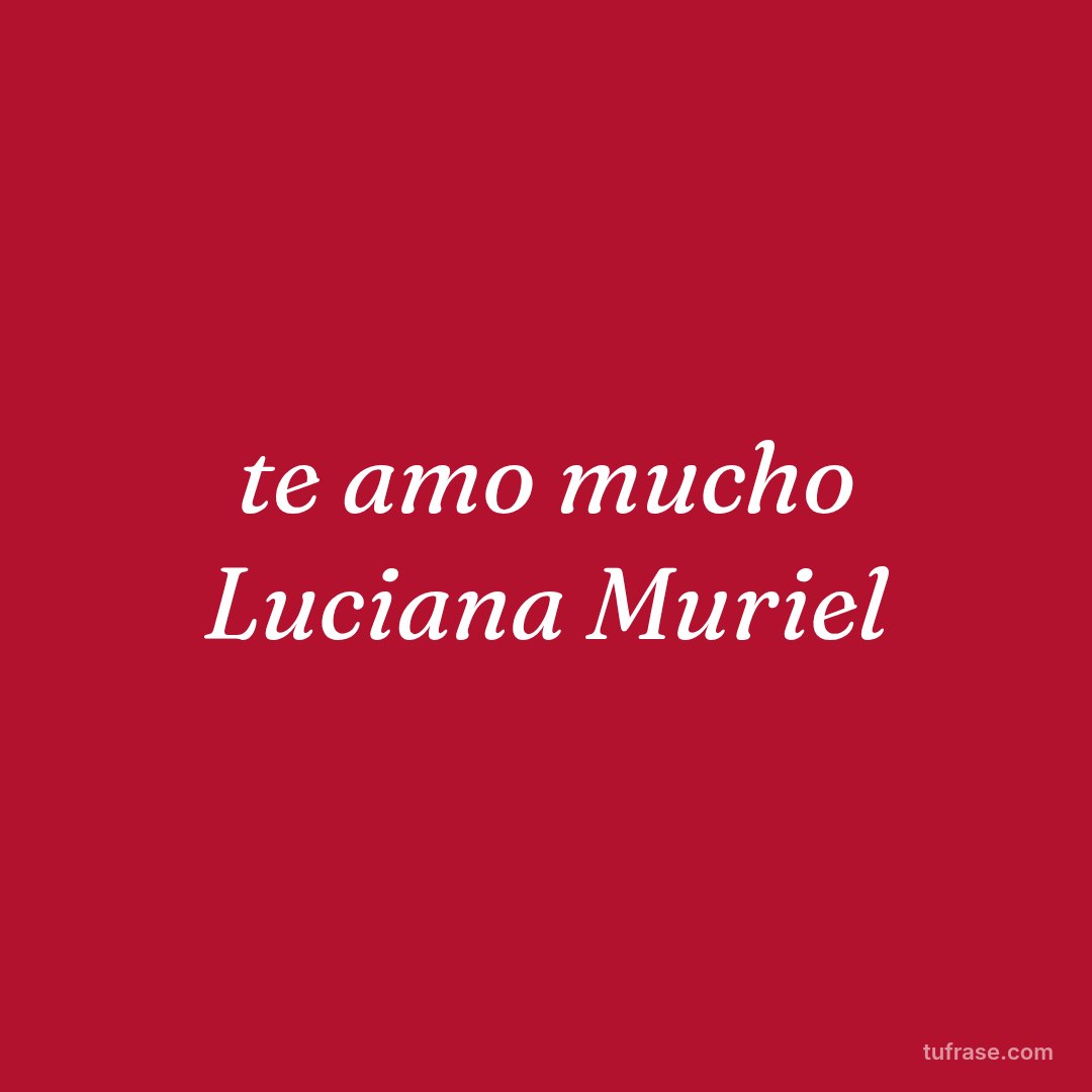 te amo mucho Luciana Muriel