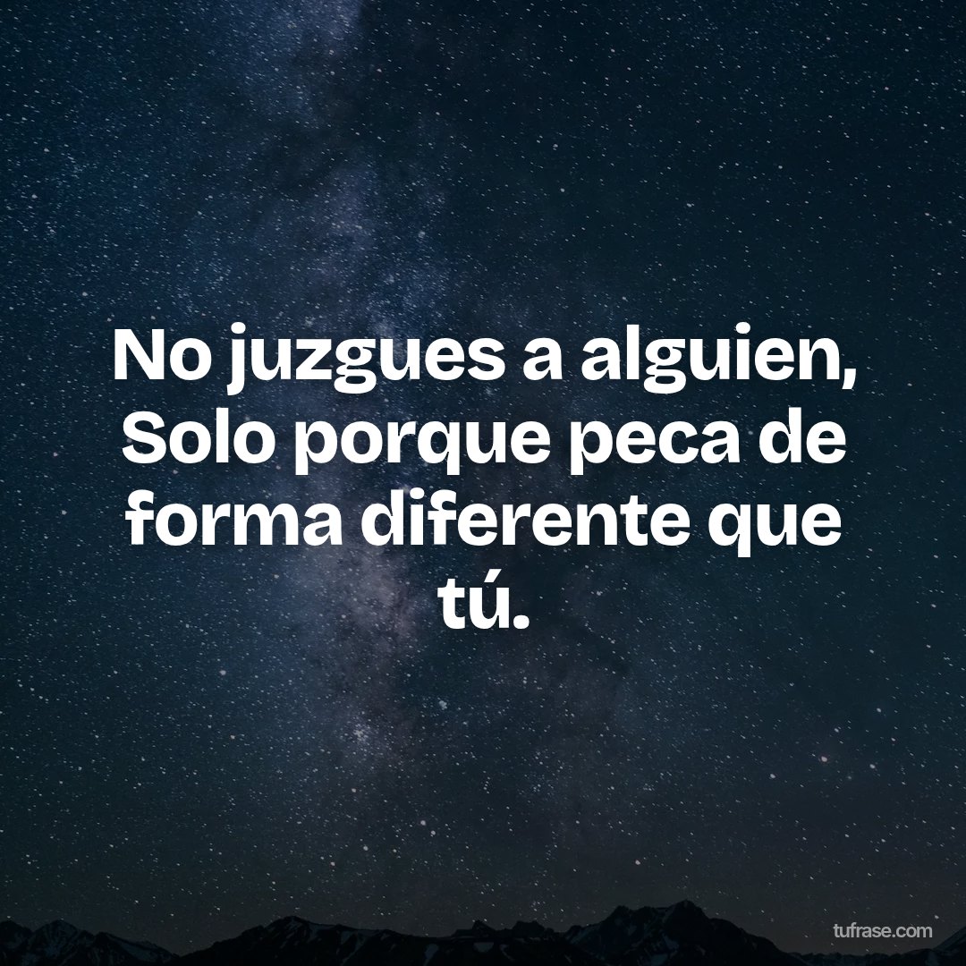 No juzgues a alguien, Solo porque peca de forma diferente que tú.