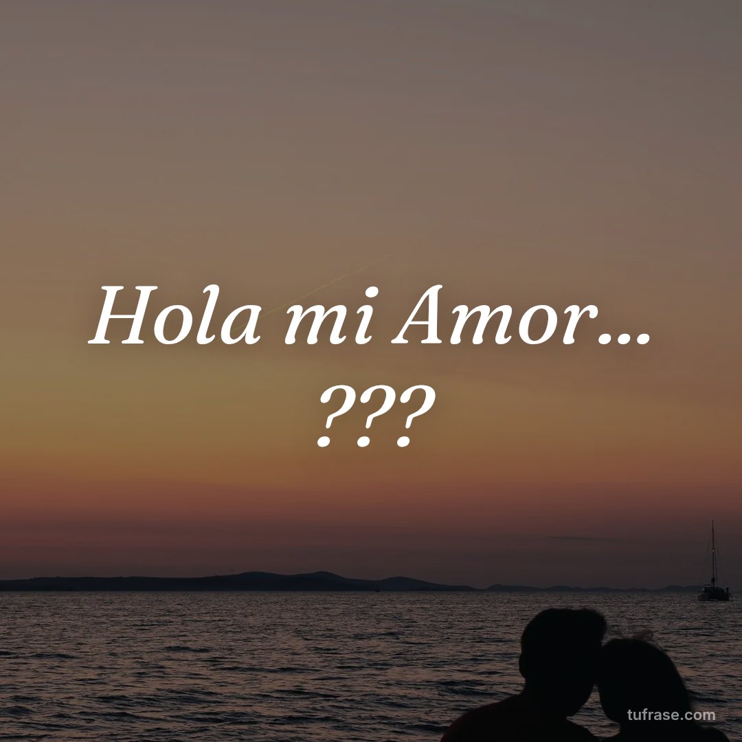 Hola mi Amor... ???